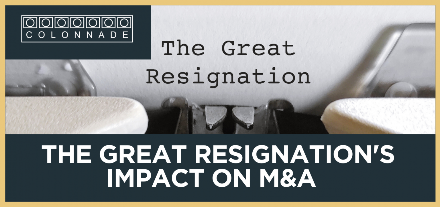 The Great Resignation�s Impact on M&amp;A Colonnade Advisors
